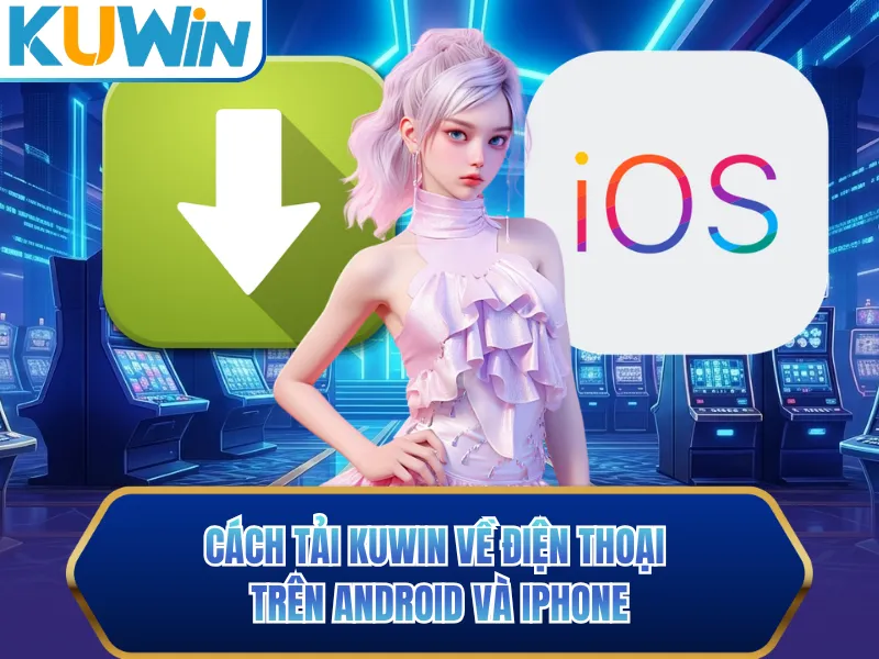 Cách tải KUWIN về điện thoại trên Android và iPhone