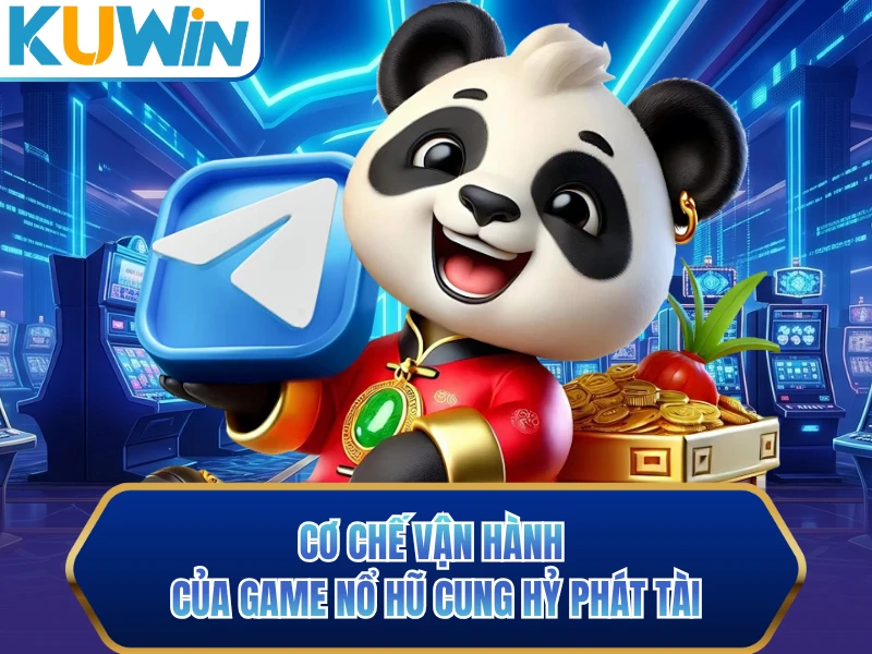 Cơ chế vận hành của game nổ hũ Cung Hỷ Phát Tài